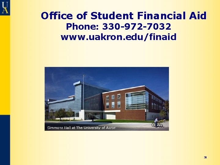 Office of Student Financial Aid Phone: 330 -972 -7032 www. uakron. edu/finaid 38 