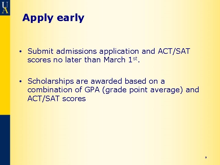 Apply early • Submit admissions application and ACT/SAT scores no later than March 1