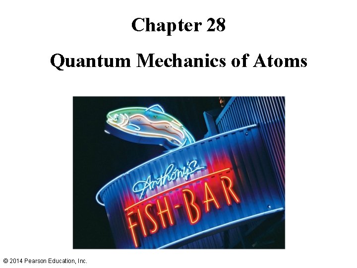 Chapter 28 Quantum Mechanics of Atoms © 2014 Pearson Education, Inc. 