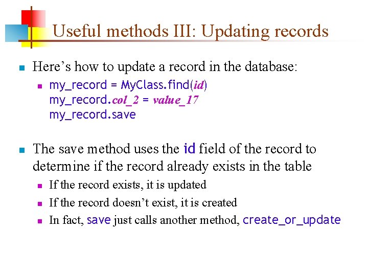 Useful methods III: Updating records n Here’s how to update a record in the
