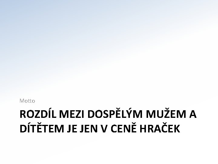 Motto ROZDÍL MEZI DOSPĚLÝM MUŽEM A DÍTĚTEM JE JEN V CENĚ HRAČEK 