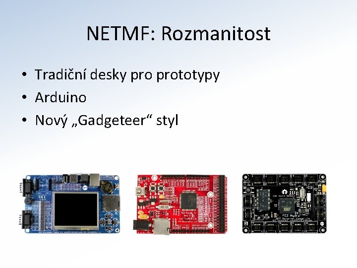 NETMF: Rozmanitost • Tradiční desky prototypy • Arduino • Nový „Gadgeteer“ styl 