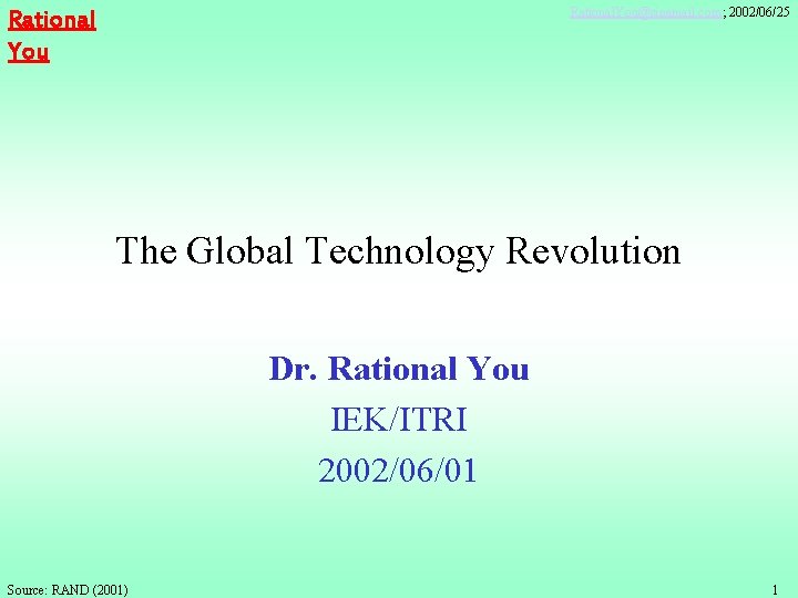 Rational. You@sinamail. com; 2002/06/25 Rational You The Global Technology Revolution Dr. Rational You IEK/ITRI