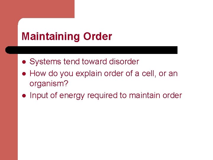 Maintaining Order l l l Systems tend toward disorder How do you explain order