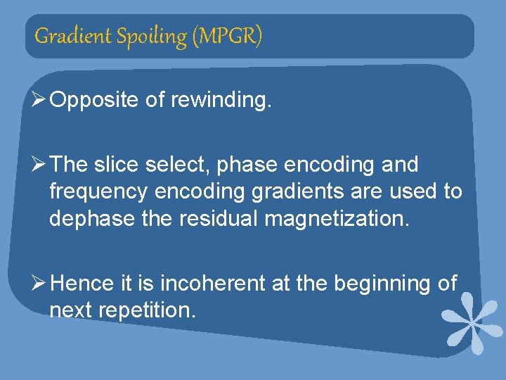 Gradient Spoiling (MPGR) Ø Opposite of rewinding. Ø The slice select, phase encoding and