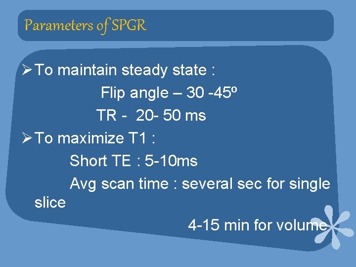 Parameters of SPGR Ø To maintain steady state : Flip angle – 30 -45⁰