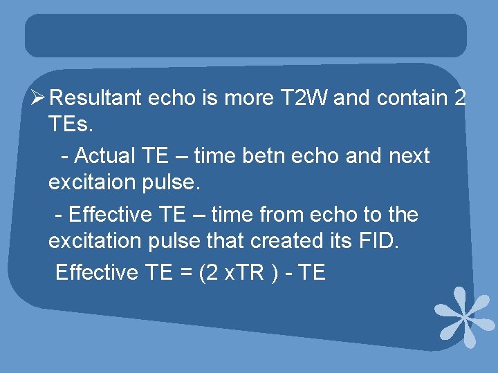 Ø Resultant echo is more T 2 W and contain 2 TEs. - Actual