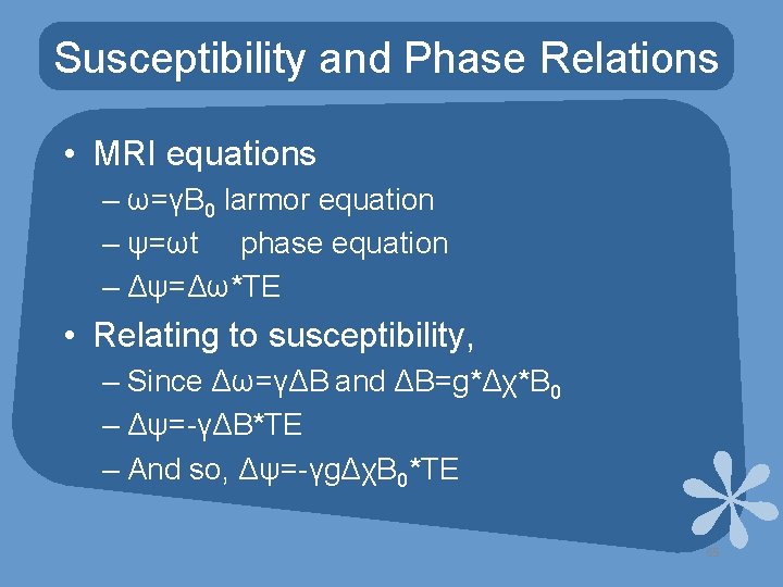 Susceptibility and Phase Relations • MRI equations – ω=γB 0 larmor equation – ψ=ωt