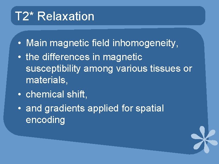 T 2* Relaxation • Main magnetic field inhomogeneity, • the differences in magnetic susceptibility