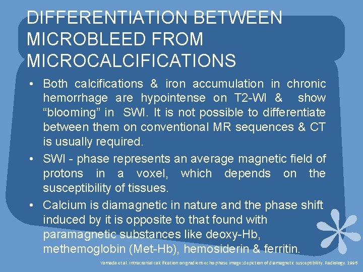 DIFFERENTIATION BETWEEN MICROBLEED FROM MICROCALCIFICATIONS • Both calcifications & iron accumulation in chronic hemorrhage