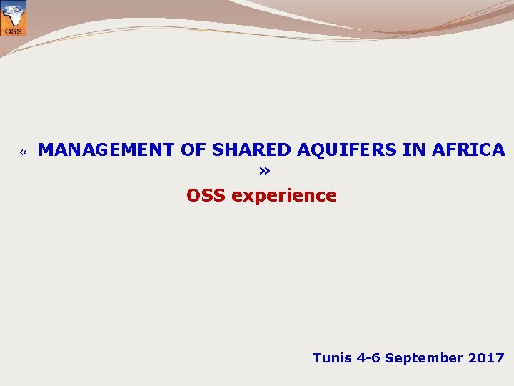  « MANAGEMENT OF SHARED AQUIFERS IN AFRICA » OSS experience Tunis 4 -6