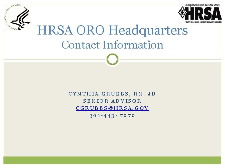 HRSA ORO Headquarters Contact Information CYNTHIA GRUBBS, RN, JD SENIOR ADVISOR CGRUBBS@HRSA. GOV 301