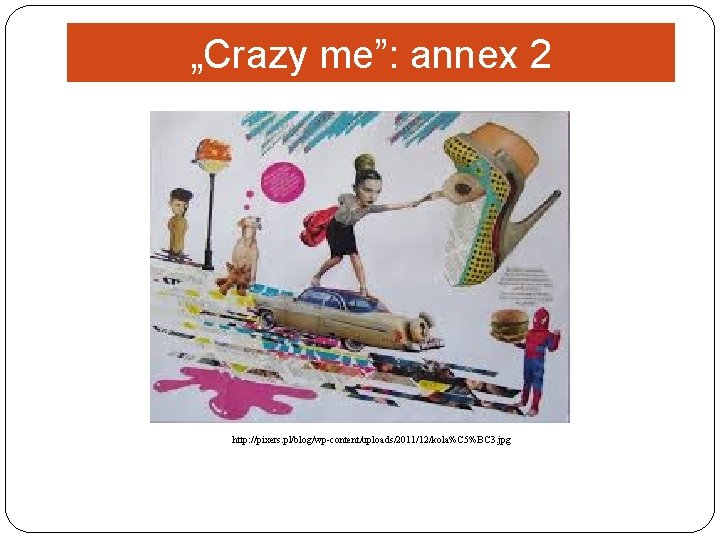 „Crazy me”: annex 2 http: //pixers. pl/blog/wp-content/uploads/2011/12/kola%C 5%BC 3. jpg 