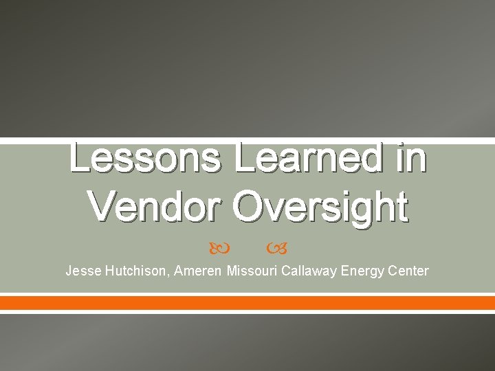 Lessons Learned in Vendor Oversight Jesse Hutchison, Ameren Missouri Callaway Energy Center 