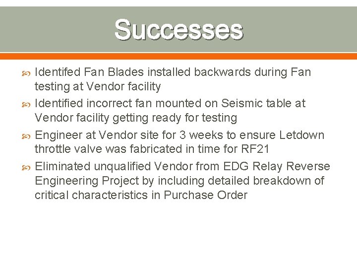 Successes Identifed Fan Blades installed backwards during Fan testing at Vendor facility Identified incorrect