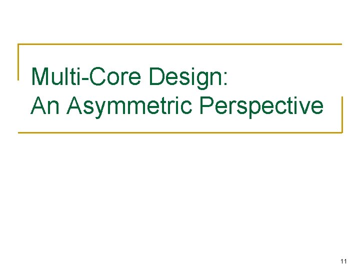 Multi-Core Design: An Asymmetric Perspective 11 