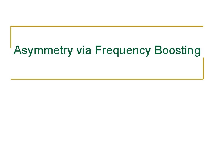 Asymmetry via Frequency Boosting 