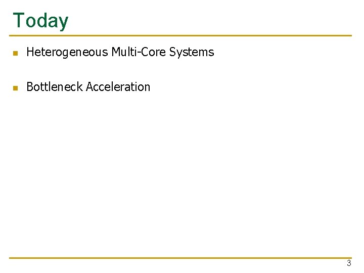 Today n Heterogeneous Multi-Core Systems n Bottleneck Acceleration 3 