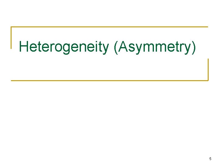 Heterogeneity (Asymmetry) 5 