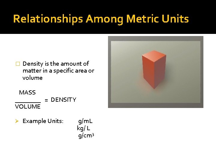Relationships Among Metric Units � Density is the amount of matter in a specific Relationships Among Metric Units � Density is the amount of matter in a specific