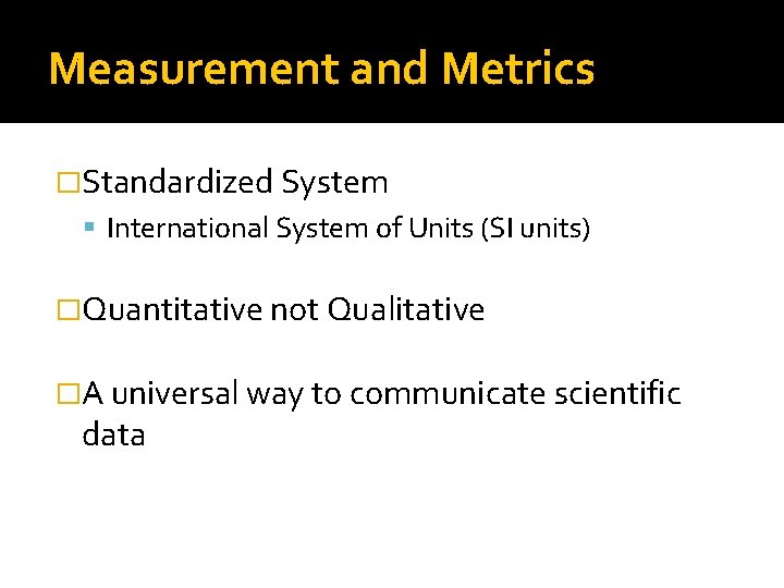 Measurement and Metrics �Standardized System International System of Units (SI units) �Quantitative not Qualitative Measurement and Metrics �Standardized System International System of Units (SI units) �Quantitative not Qualitative
