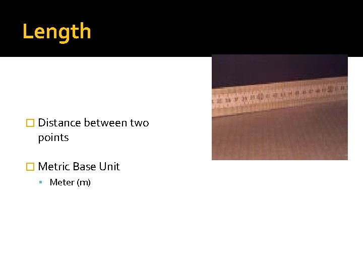 Length � Distance between two points � Metric Base Unit Meter (m) Length � Distance between two points � Metric Base Unit Meter (m)
