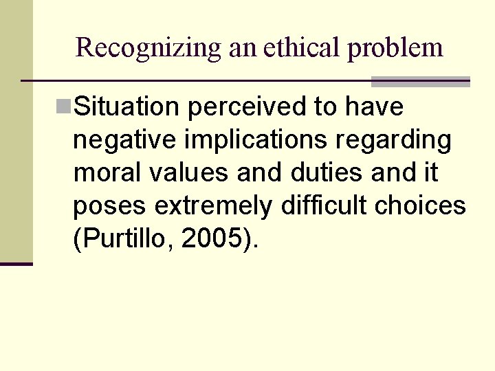 Recognizing an ethical problem n. Situation perceived to have negative implications regarding moral values Recognizing an ethical problem n. Situation perceived to have negative implications regarding moral values