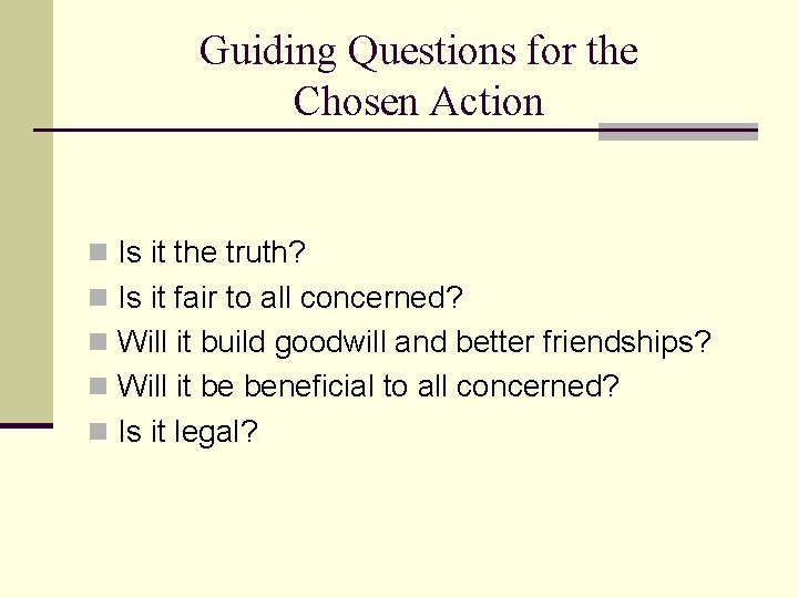 Guiding Questions for the Chosen Action n Is it the truth? n Is it Guiding Questions for the Chosen Action n Is it the truth? n Is it