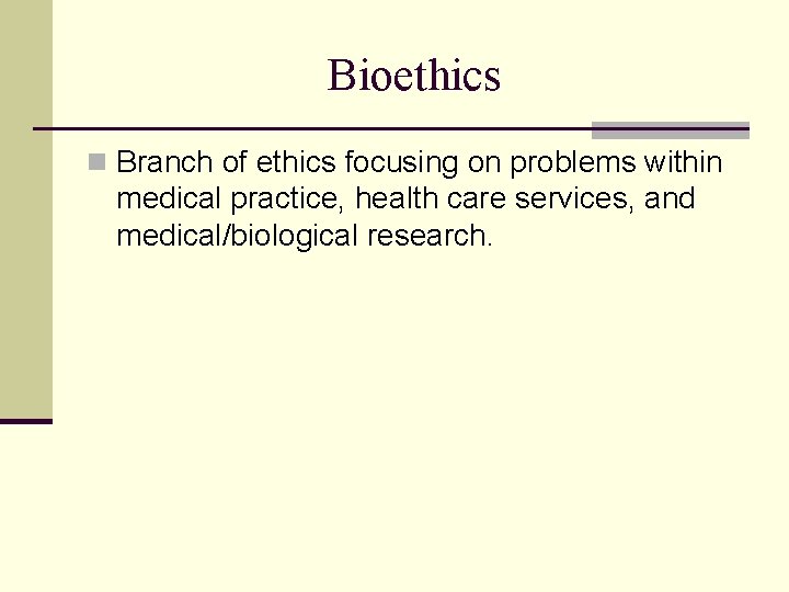 Bioethics n Branch of ethics focusing on problems within medical practice, health care services, Bioethics n Branch of ethics focusing on problems within medical practice, health care services,