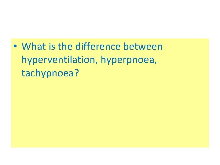  • What is the difference between hyperventilation, hyperpnoea, tachypnoea? 