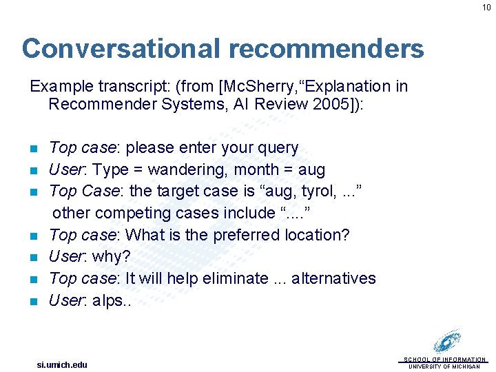 10 Conversational recommenders Example transcript: (from [Mc. Sherry, “Explanation in Recommender Systems, AI Review
