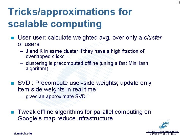 15 Tricks/approximations for scalable computing n User-user: calculate weighted avg. over only a cluster