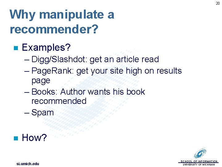 20 Why manipulate a recommender? n Examples? – Digg/Slashdot: get an article read –