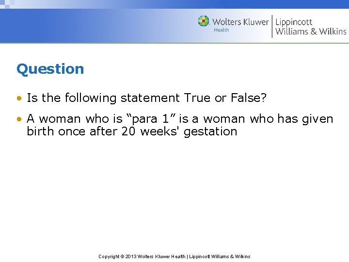 Question • Is the following statement True or False? • A woman who is