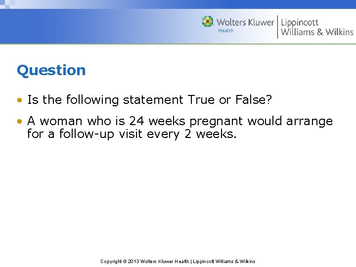 Question • Is the following statement True or False? • A woman who is