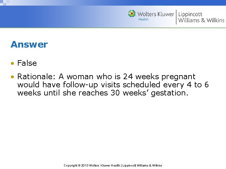 Answer • False • Rationale: A woman who is 24 weeks pregnant would have