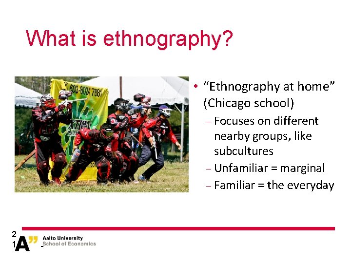 What is ethnography? • “Ethnography at home” (Chicago school) − Focuses on different nearby