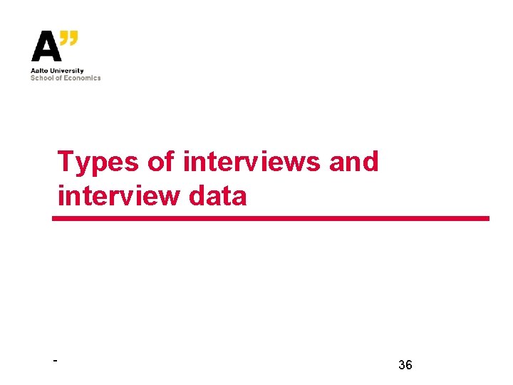 Types of interviews and interview data - 36 