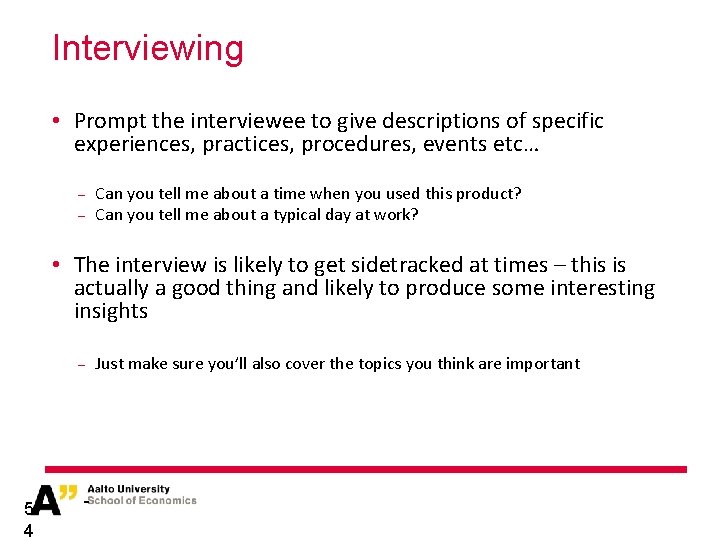 Interviewing • Prompt the interviewee to give descriptions of specific experiences, practices, procedures, events Interviewing • Prompt the interviewee to give descriptions of specific experiences, practices, procedures, events