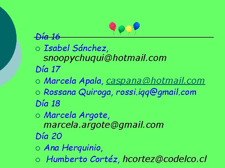 Día 16 ¡ Isabel Sánchez, snoopychuqui@hotmail. com Día 17 ¡ Marcela Apala, caspana@hotmail. com