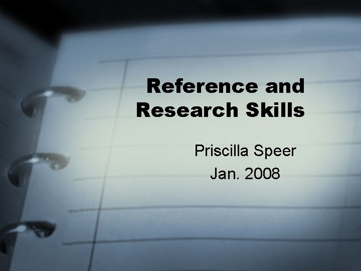 Reference and Research Skills Priscilla Speer Jan. 2008 