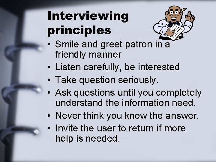 Interviewing principles • Smile and greet patron in a friendly manner • Listen carefully,