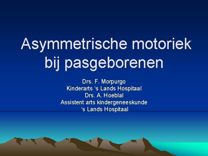 Asymmetrische motoriek bij pasgeborenen Drs. F. Morpurgo Kinderarts ‘s Lands Hospitaal Drs. A. Hoeblal