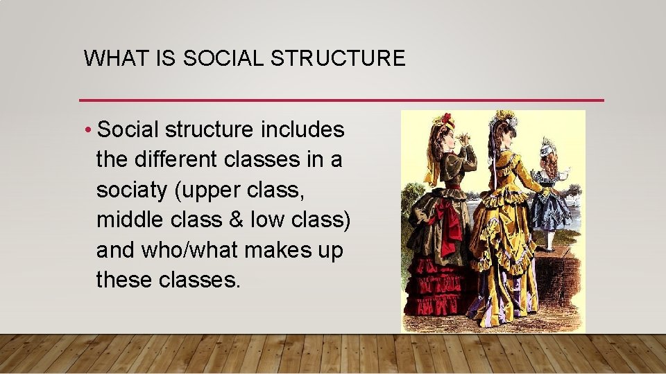 WHAT IS SOCIAL STRUCTURE • Social structure includes the different classes in a sociaty