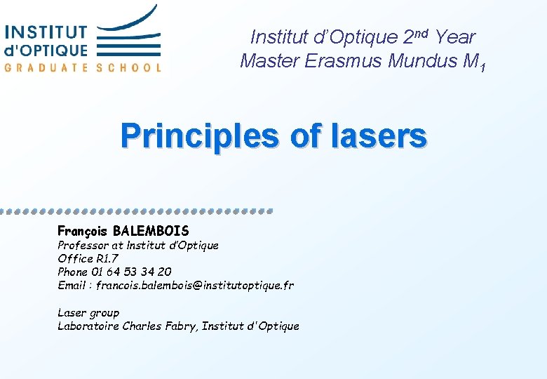 Institut d’Optique 2 nd Year Master Erasmus Mundus M 1 Principles of lasers François