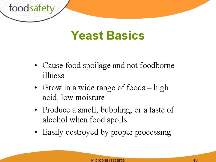 Yeast Basics • Cause food spoilage and not foodborne illness • Grow in a