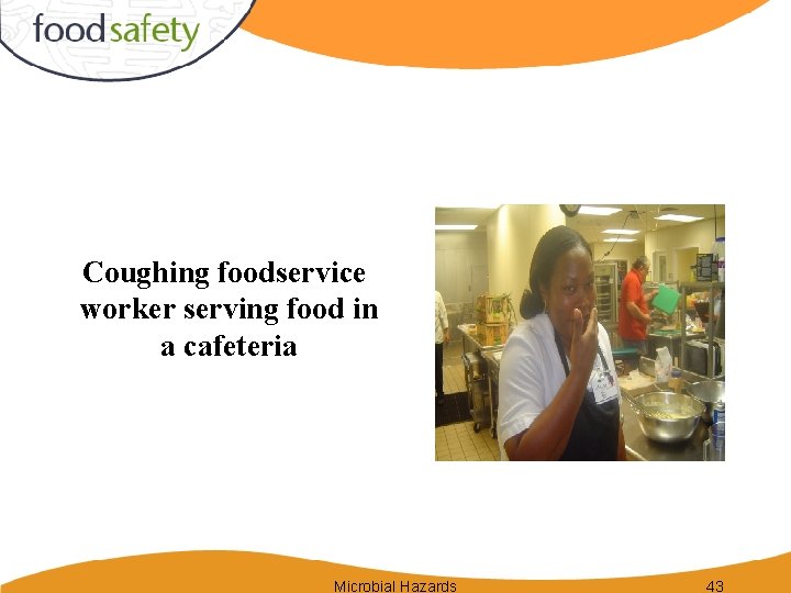 Coughing foodservice worker serving food in a cafeteria Microbial Hazards 43 