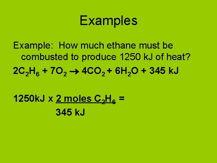 Examples Example: How much ethane must be combusted to produce 1250 k. J of