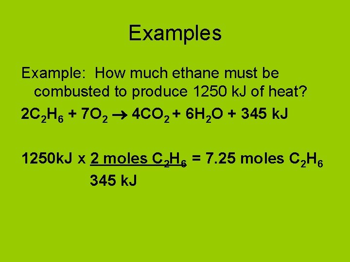 Examples Example: How much ethane must be combusted to produce 1250 k. J of