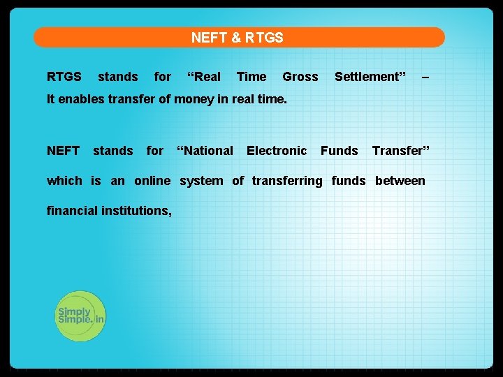 NEFT & RTGS stands for “Real Time Gross Settlement” – It enables transfer of